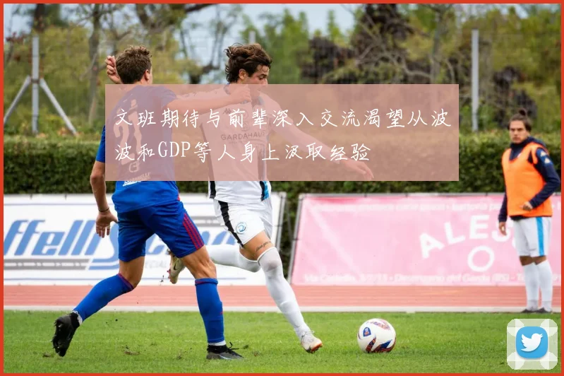 文班期待与前辈深入交流渴望从波波和GDP等人身上汲取经验